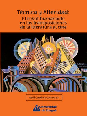 cover image of Técnica y Alteridad: El robot humanoide en las transposiciones de la literatura al cine